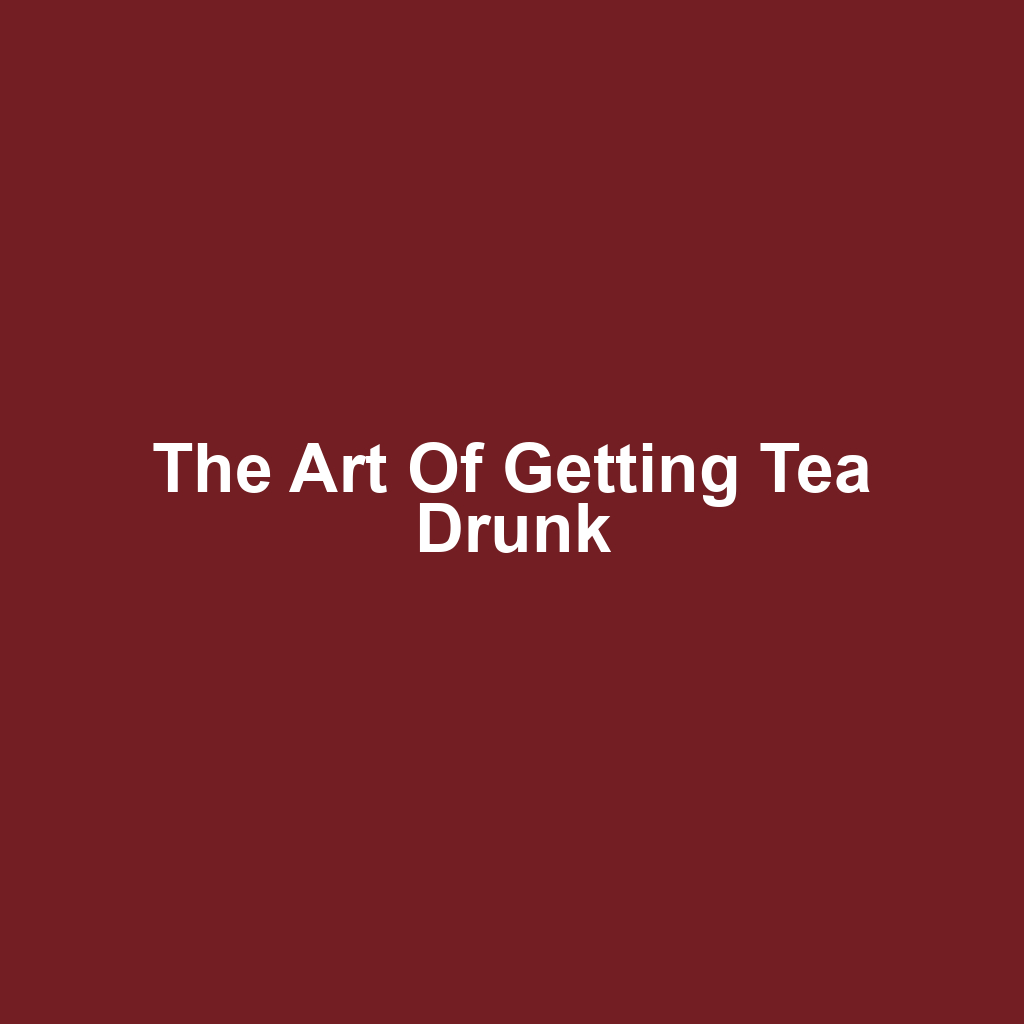 The Art of Getting Tea Drunk
