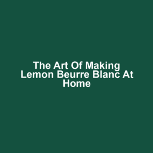 The Art of Making Lemon Beurre Blanc at Home