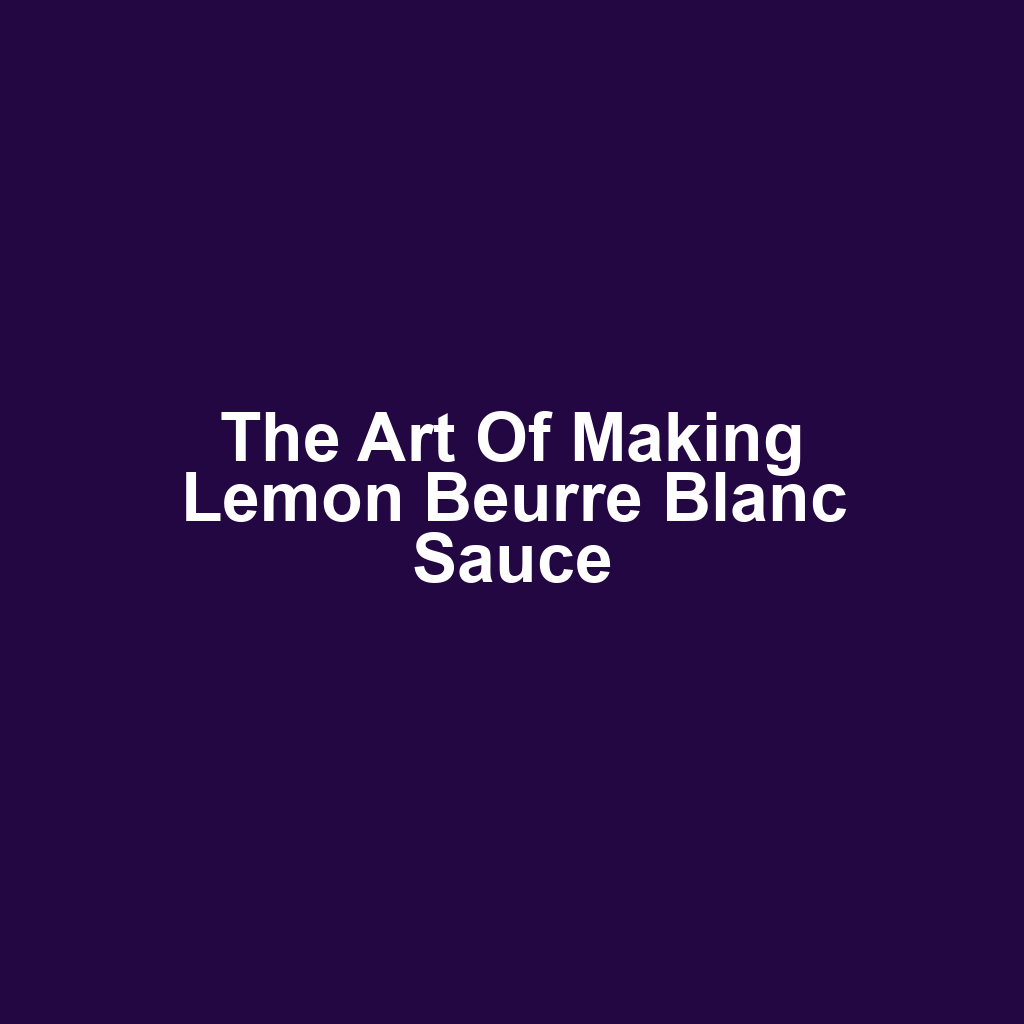 The Art of Making Lemon Beurre Blanc Sauce