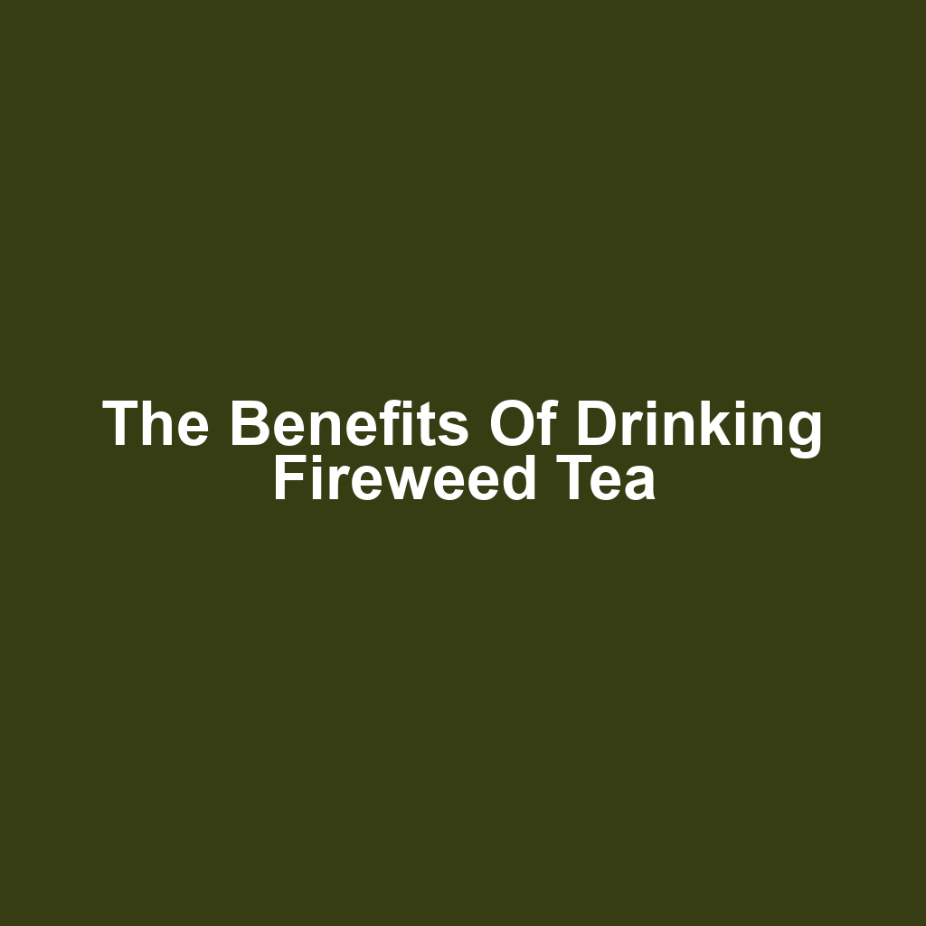 The Benefits of Drinking Fireweed Tea