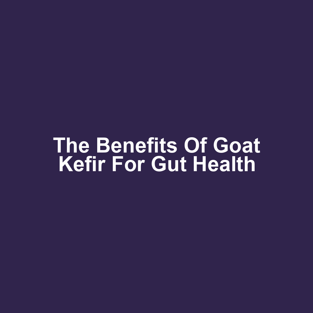 The Benefits of Goat Kefir for Gut Health