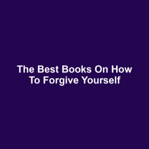 The Best Books on How to Forgive Yourself