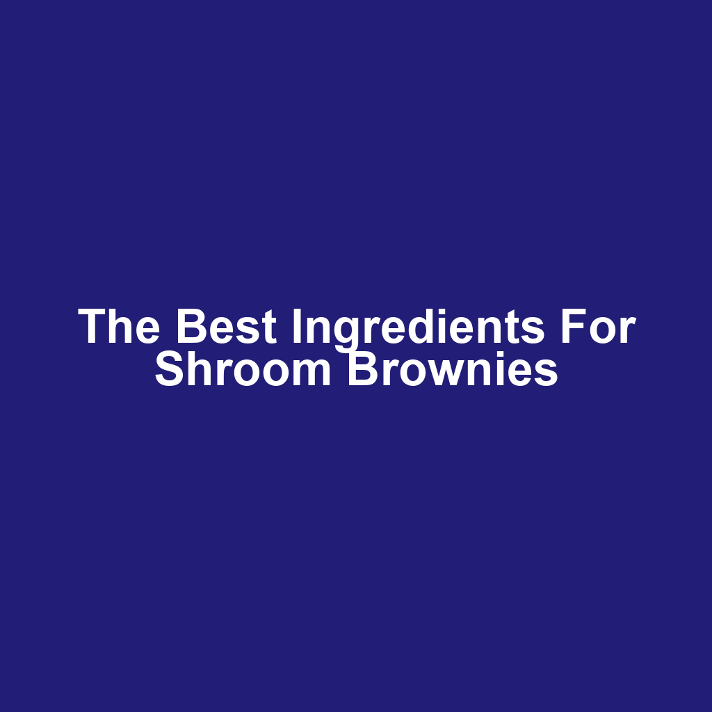 The Best Ingredients for Shroom Brownies