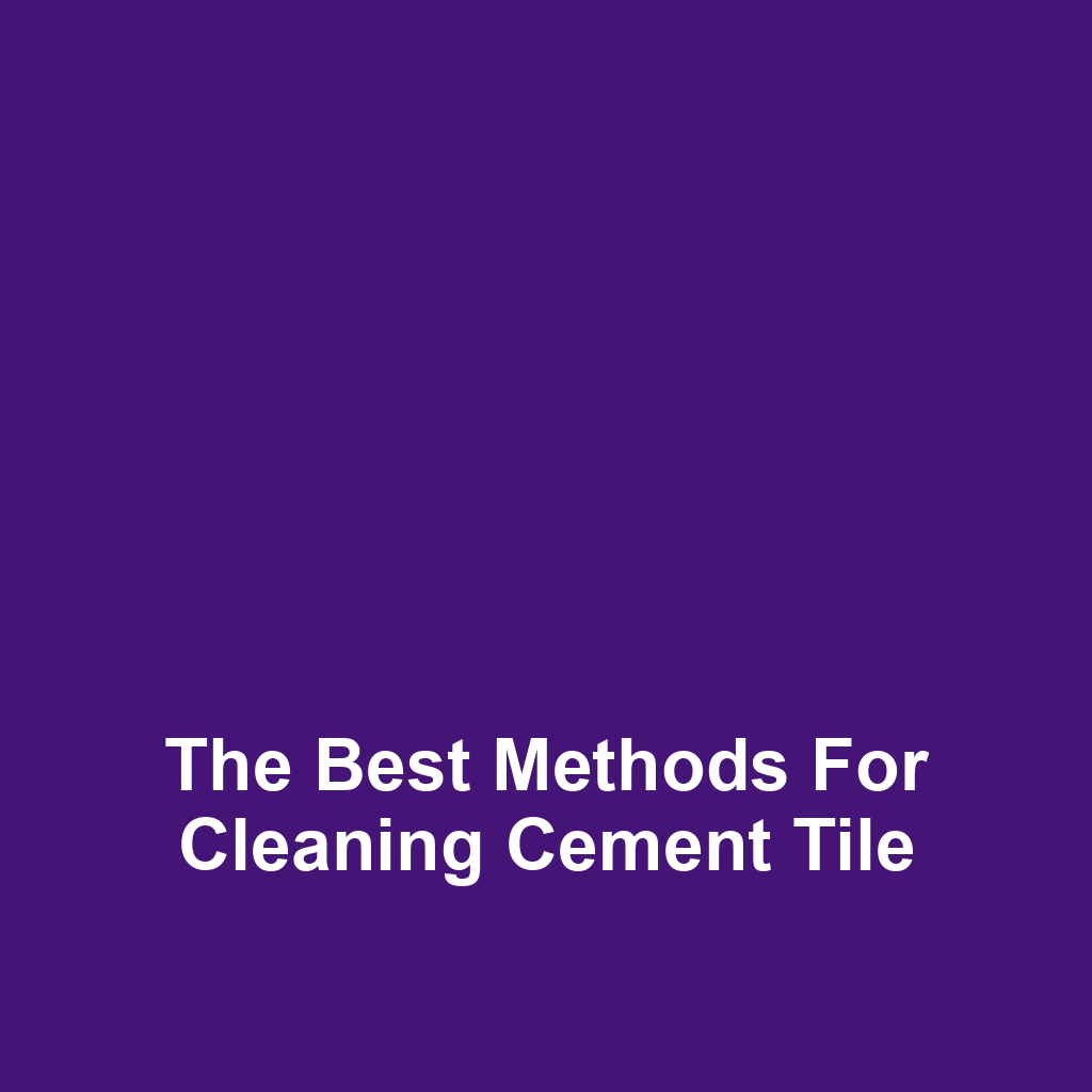 The Best Methods for Cleaning Cement Tile