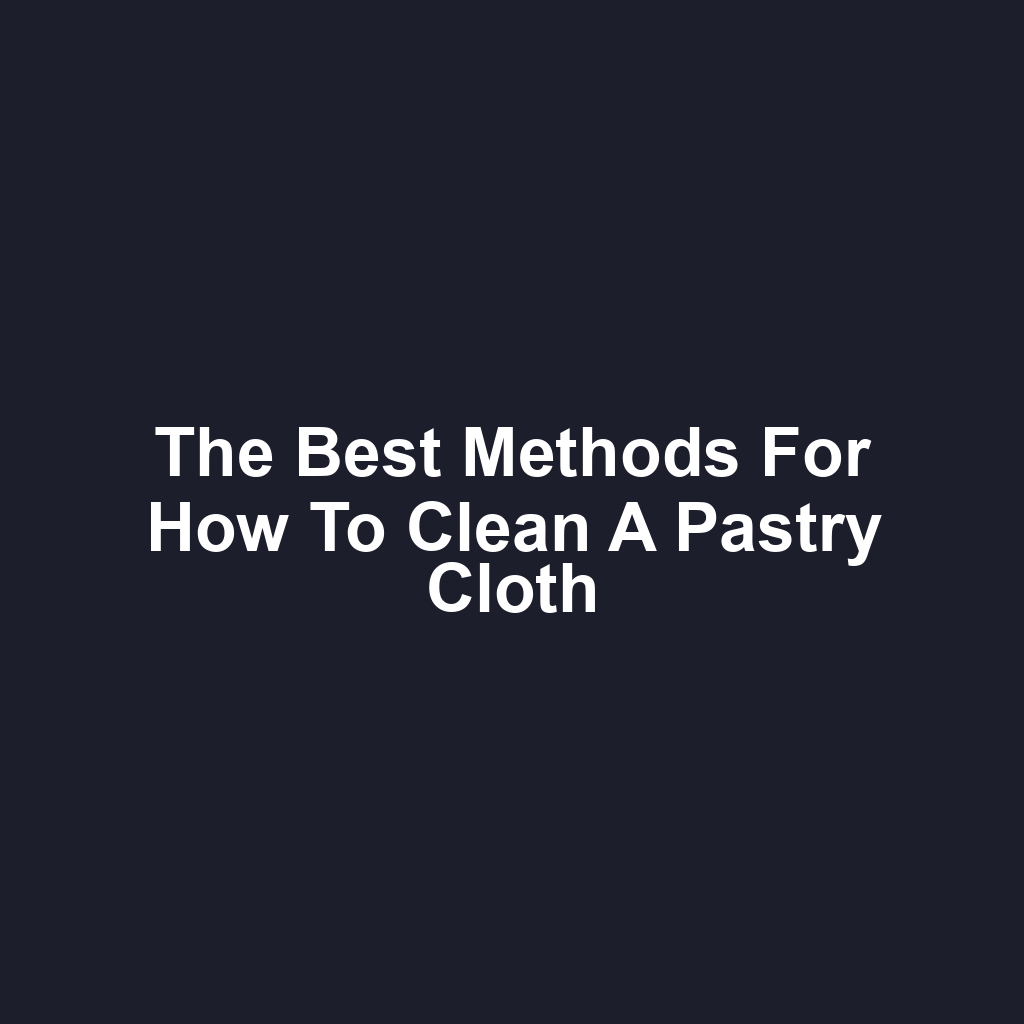 The Best Methods for How to Clean a Pastry Cloth