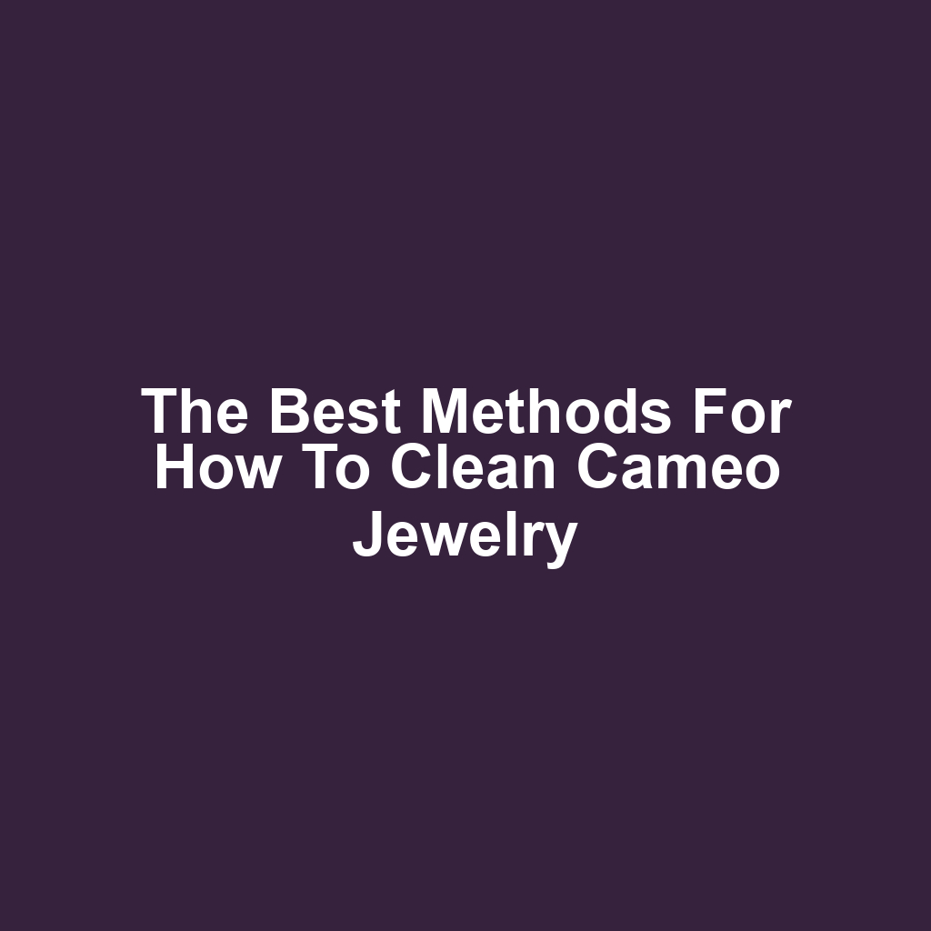 The Best Methods for How to Clean Cameo Jewelry