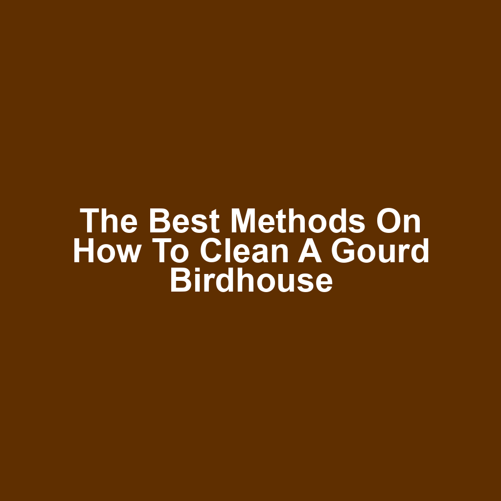 The Best Methods on How to Clean a Gourd Birdhouse
