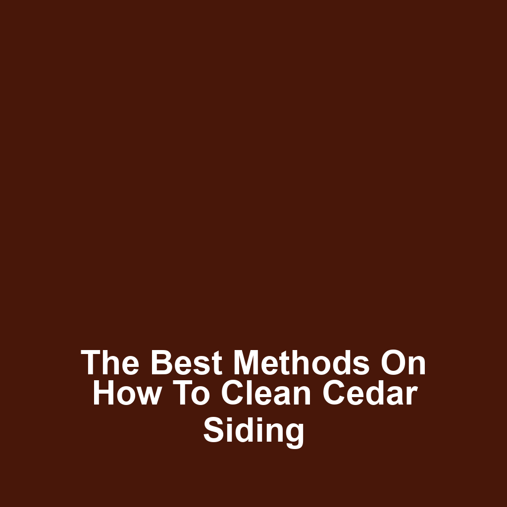 The Best Methods on How to Clean Cedar Siding