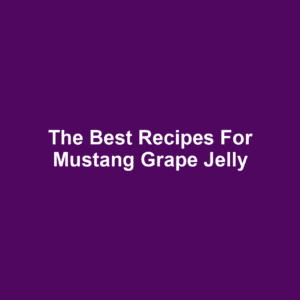 The Best Recipes for Mustang Grape Jelly