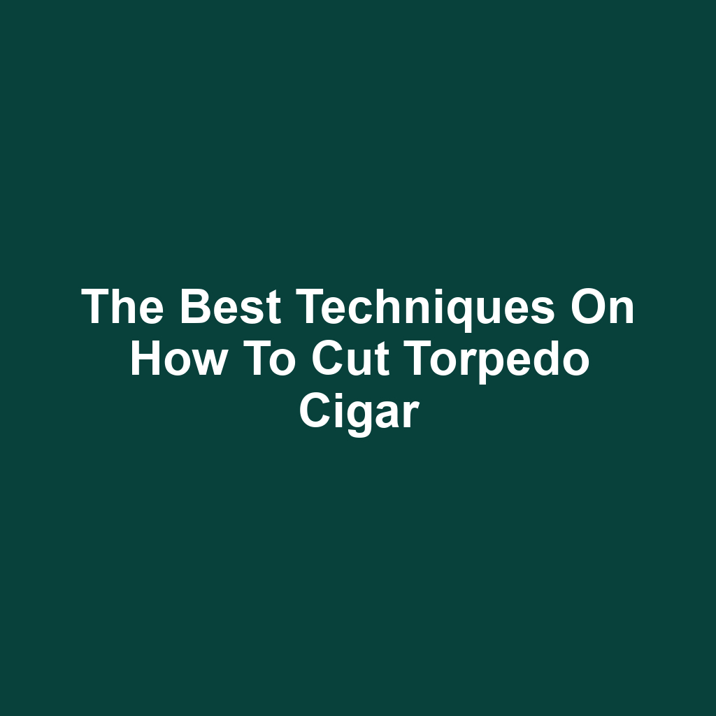 The Best Techniques on How to Cut Torpedo Cigar