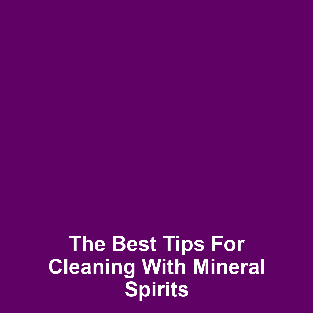 The best tips for cleaning with mineral spirits