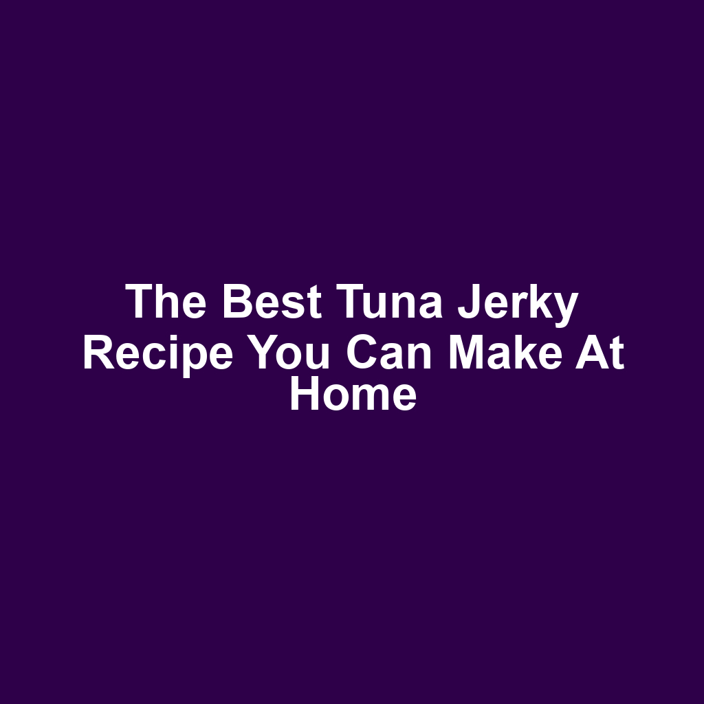 The Best Tuna Jerky Recipe You Can Make at Home