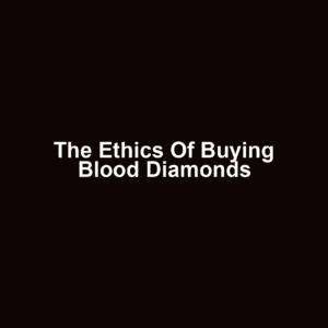 The Ethics of Buying Blood Diamonds