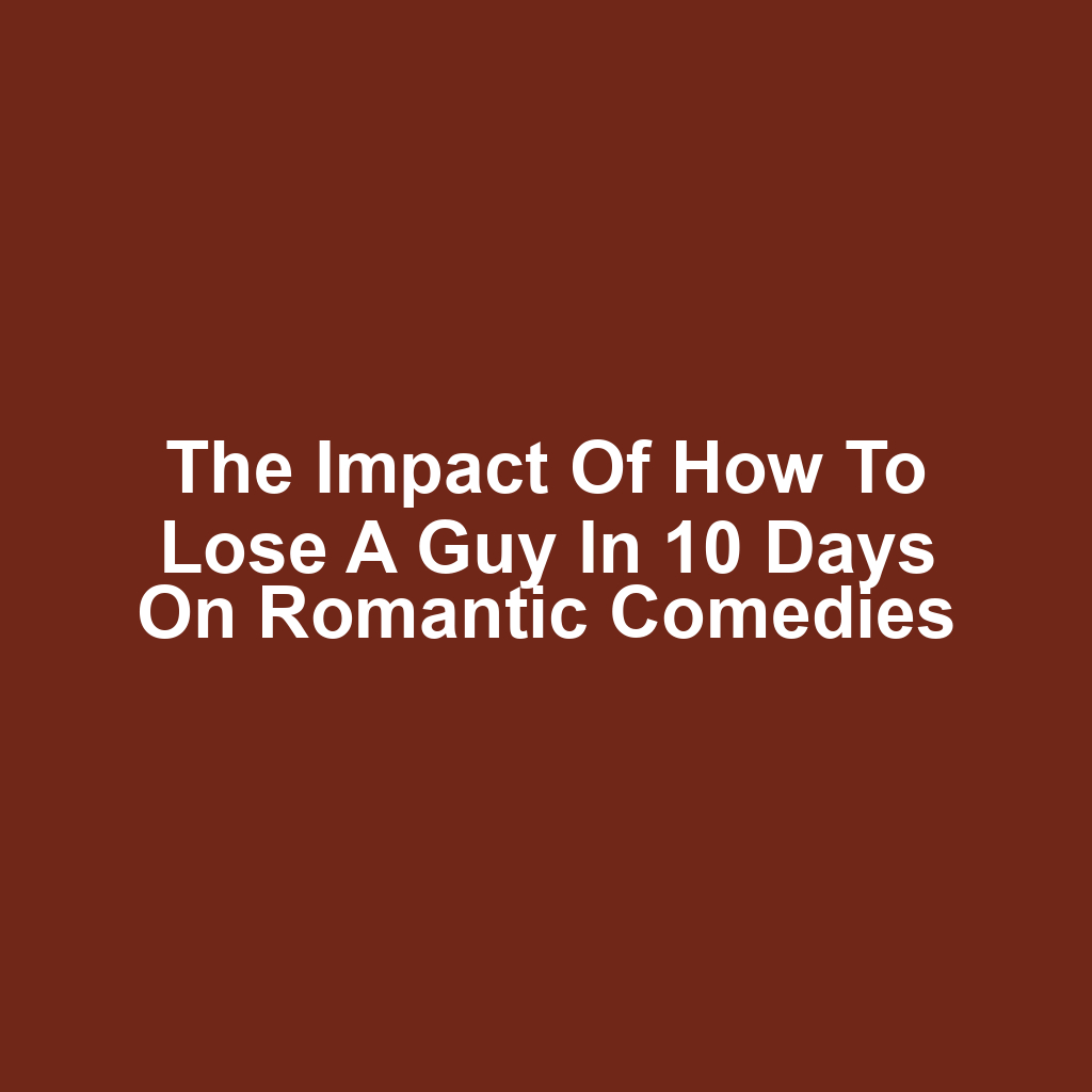 The Impact of How to Lose a Guy in 10 Days on Romantic Comedies