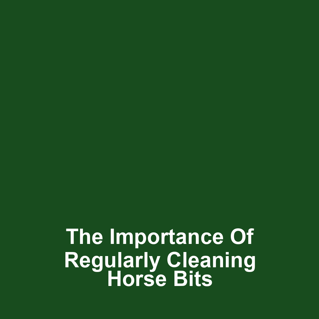 The Importance of Regularly Cleaning Horse Bits