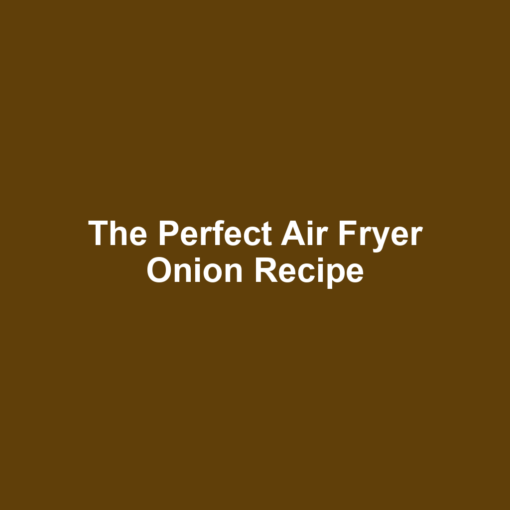 The Perfect Air Fryer Onion Recipe