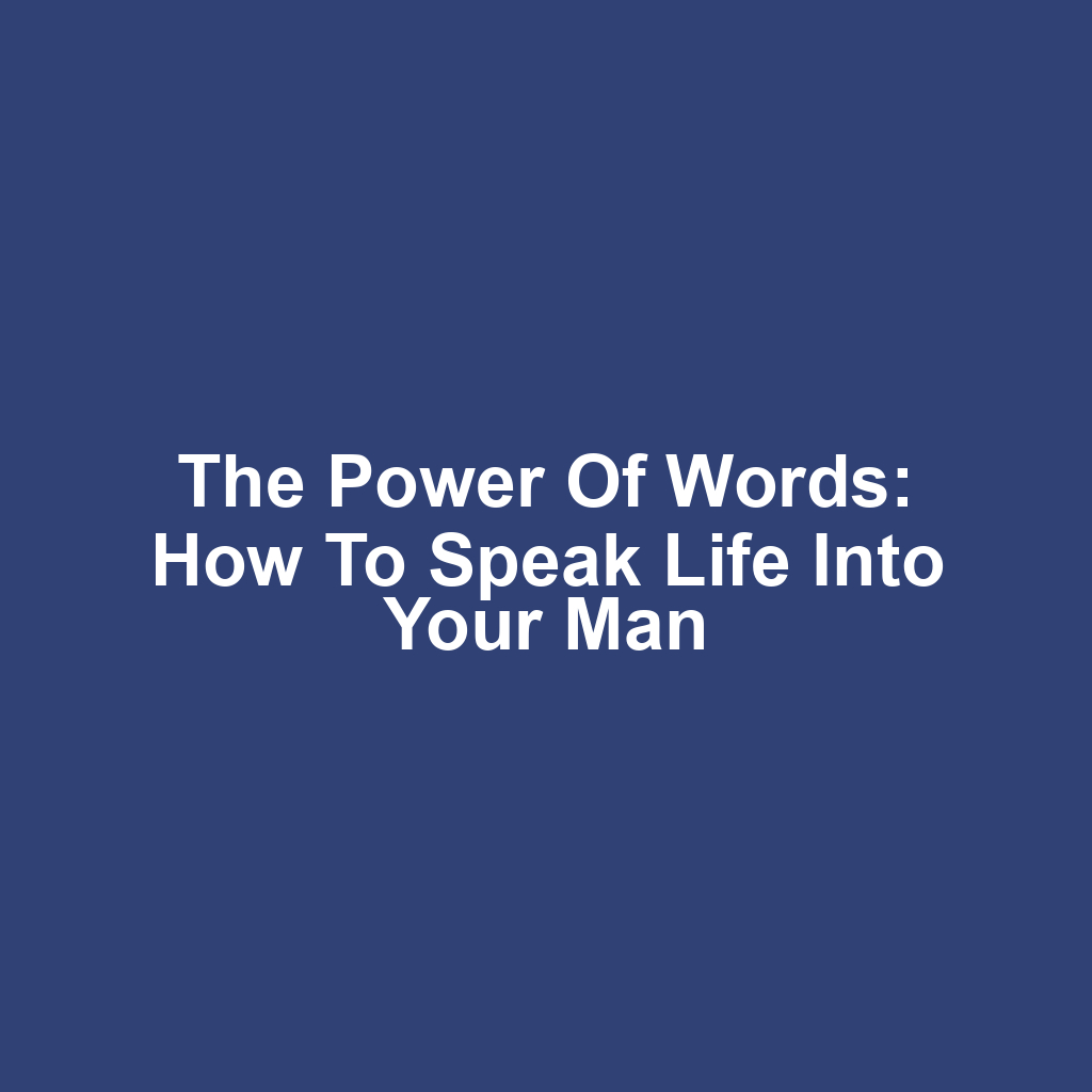 The power of words: how to speak life into your man