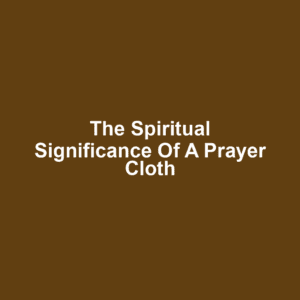 The Spiritual Significance of a Prayer Cloth