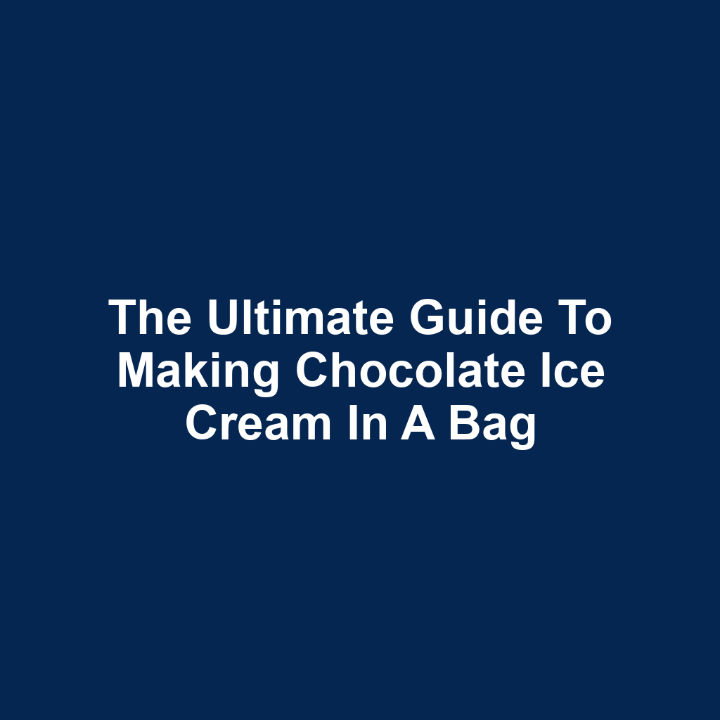 The Ultimate Guide to Making Chocolate Ice Cream in a Bag