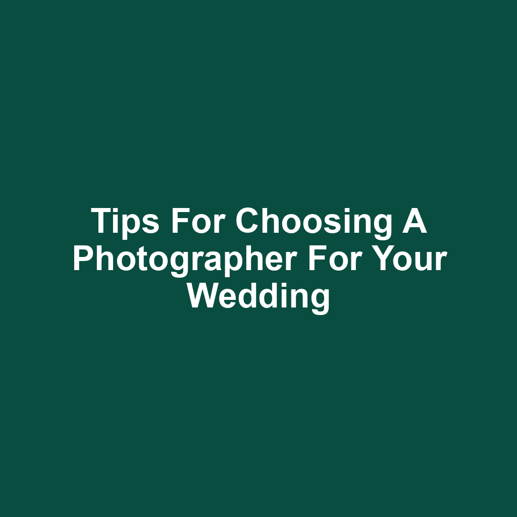 Tips for Choosing a Photographer for Your Wedding