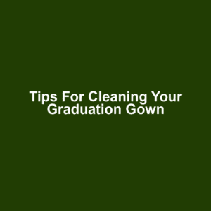 Tips for Cleaning Your Graduation Gown