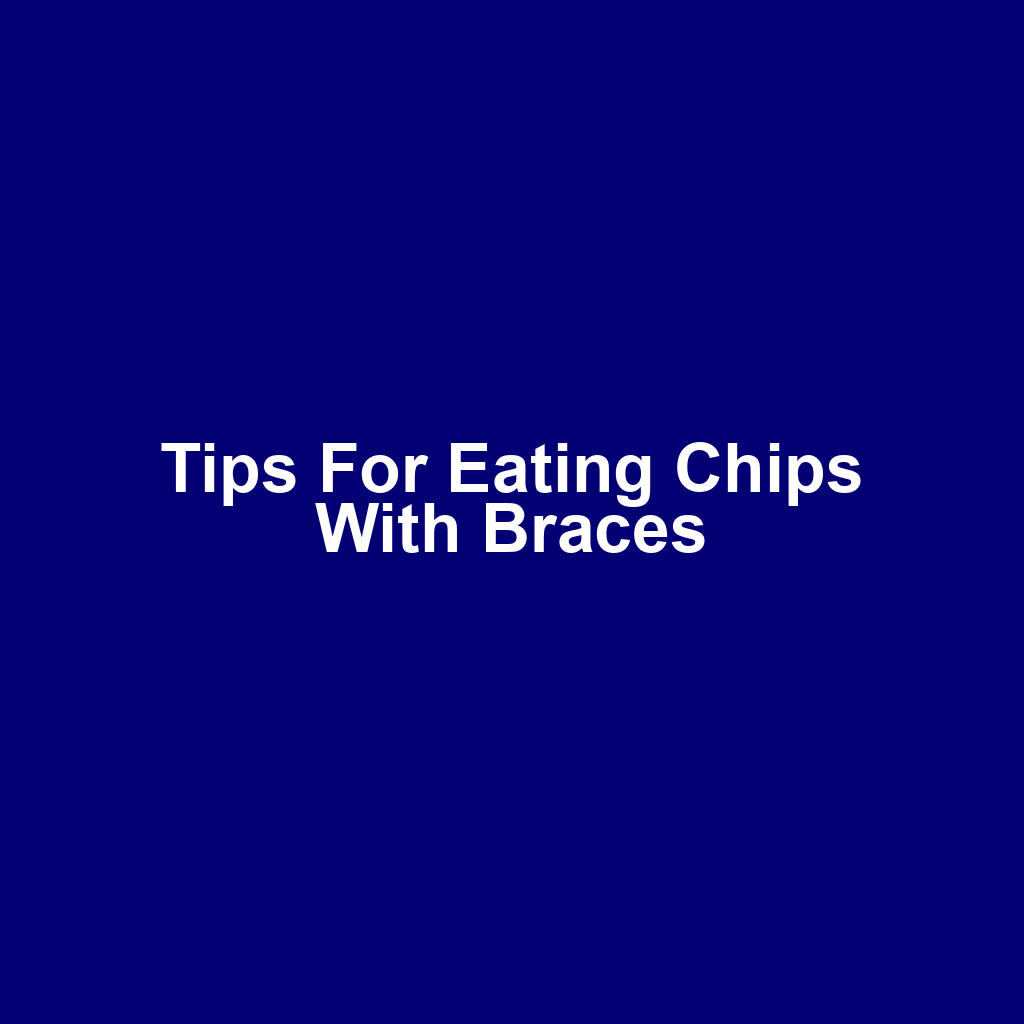 Tips for eating chips with braces