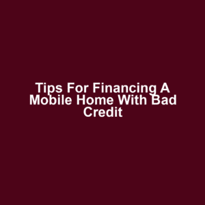 Tips for financing a mobile home with bad credit