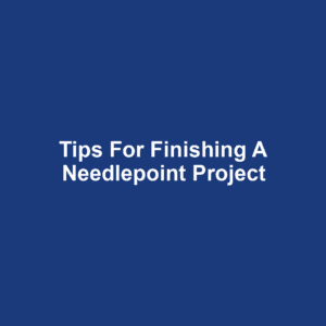 Tips for Finishing a Needlepoint Project