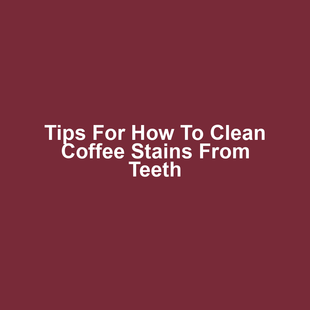 Tips for how to clean coffee stains from teeth