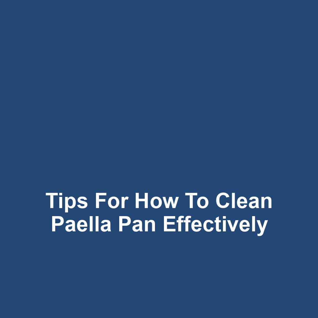 Tips for How to Clean Paella Pan Effectively