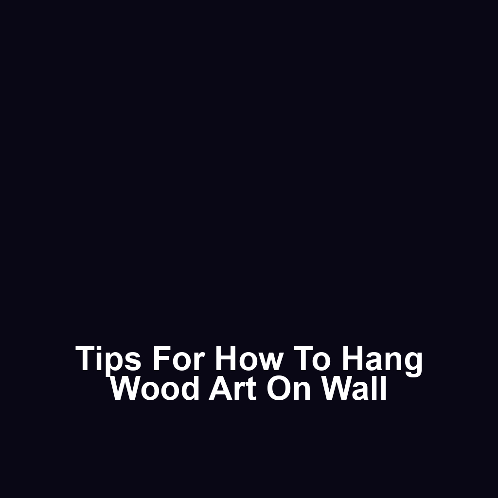 Tips for How to Hang Wood Art on Wall