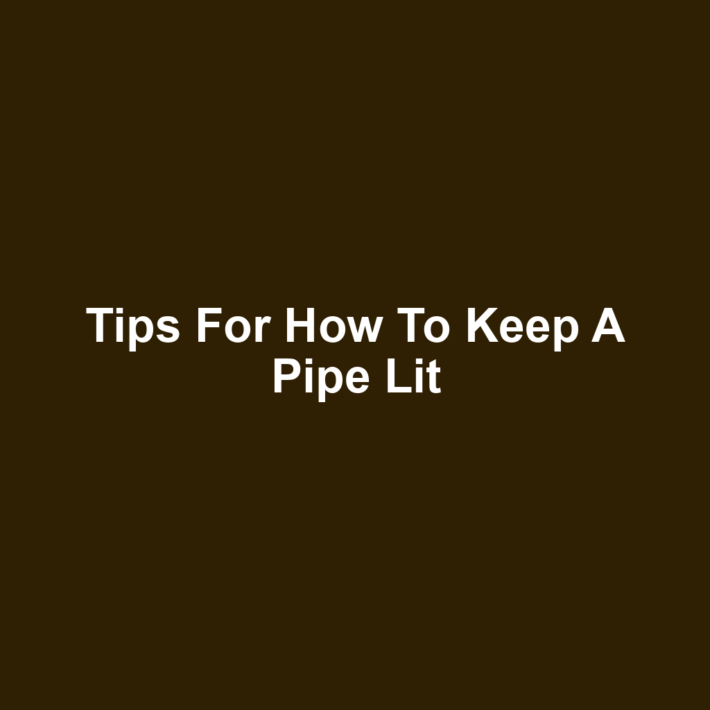 Tips for How to Keep a Pipe Lit