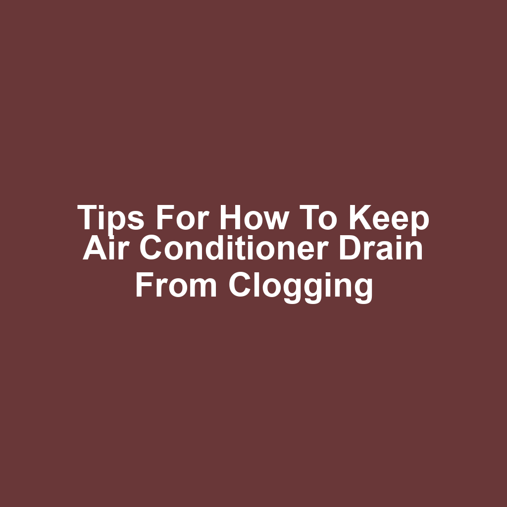 Tips for how to keep air conditioner drain from clogging