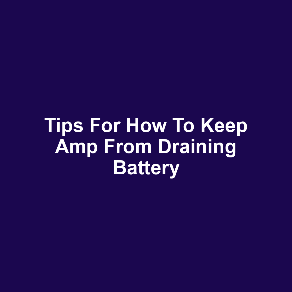Tips for how to keep amp from draining battery