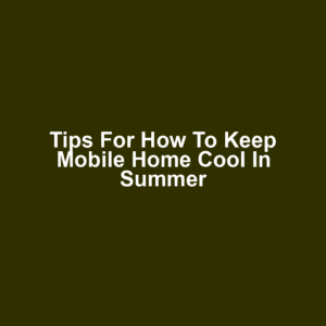Tips for How to Keep Mobile Home Cool in Summer