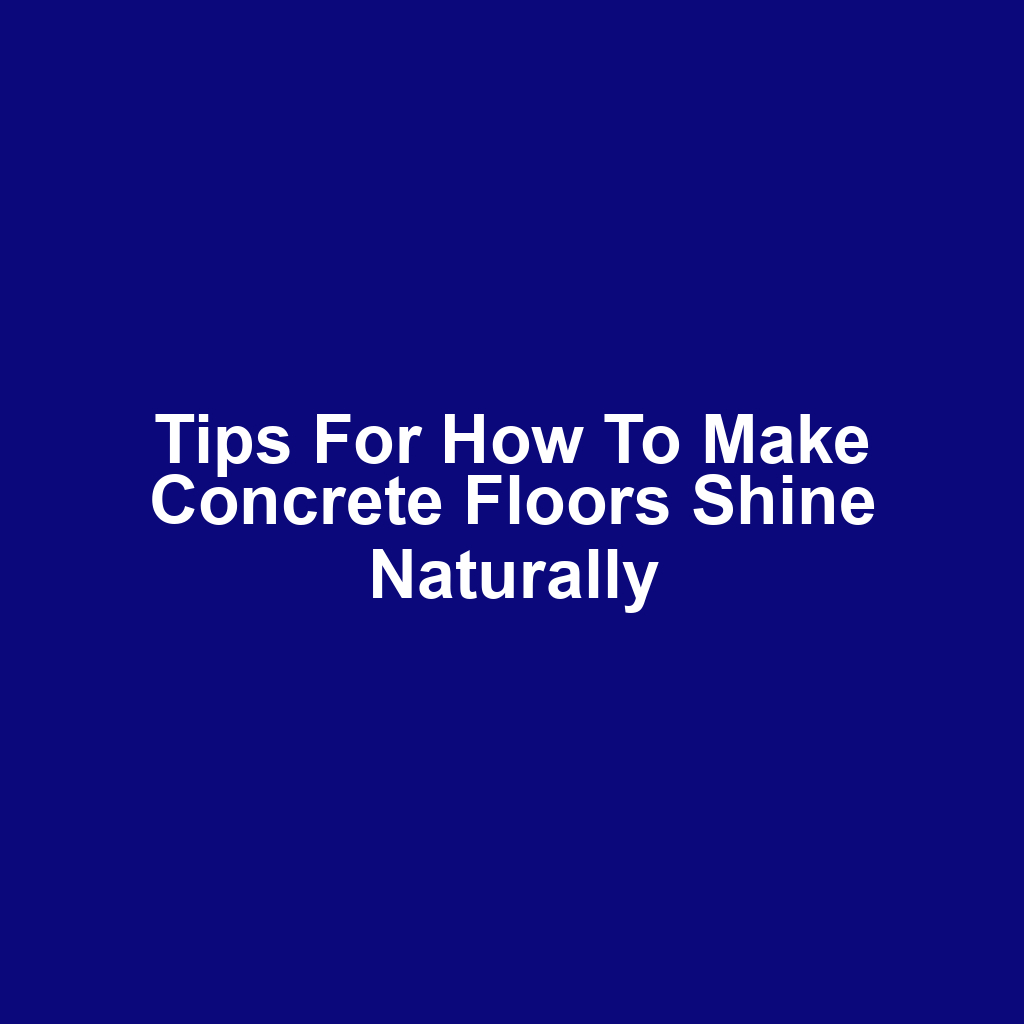 Tips for How to Make Concrete Floors Shine Naturally