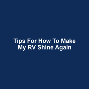 Tips for How to Make My RV Shine Again