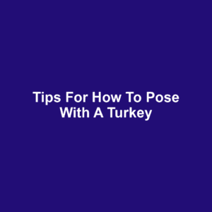Tips for how to pose with a turkey