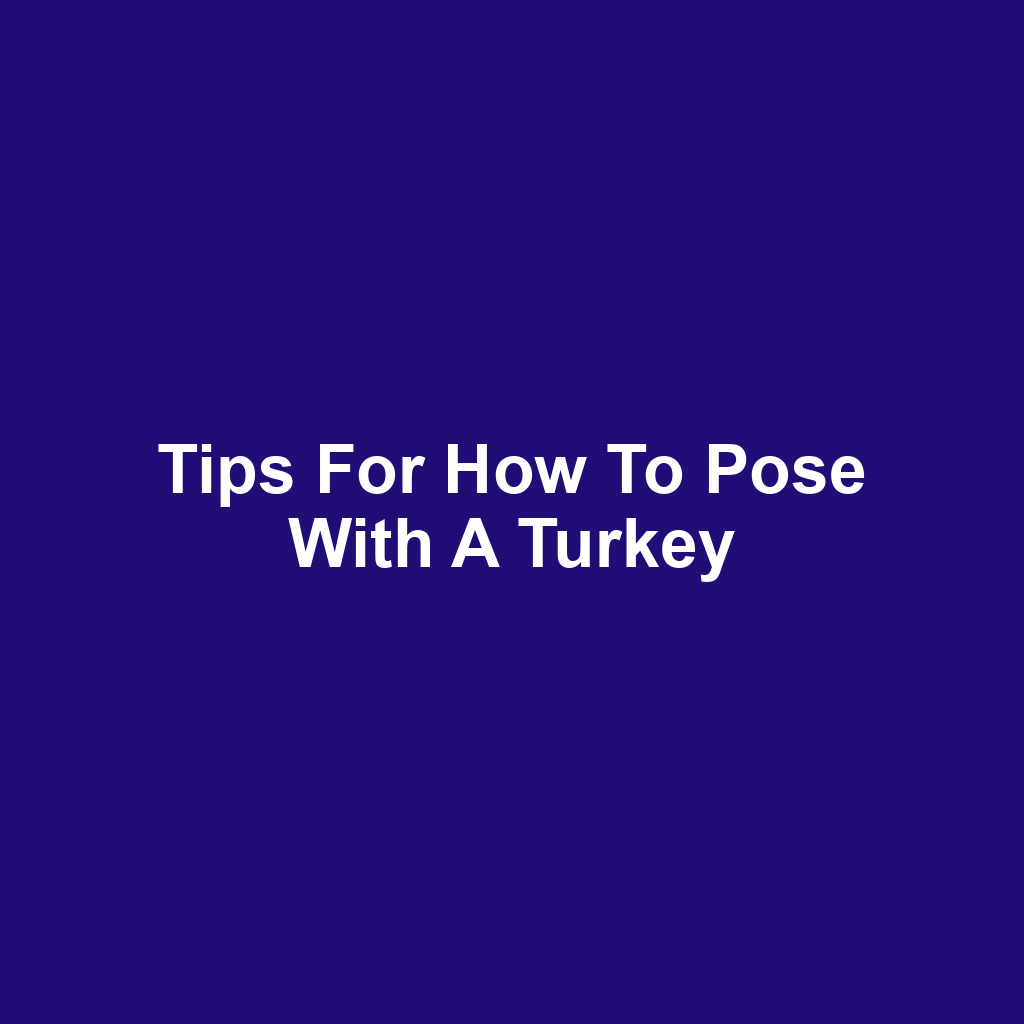 Tips for how to pose with a turkey