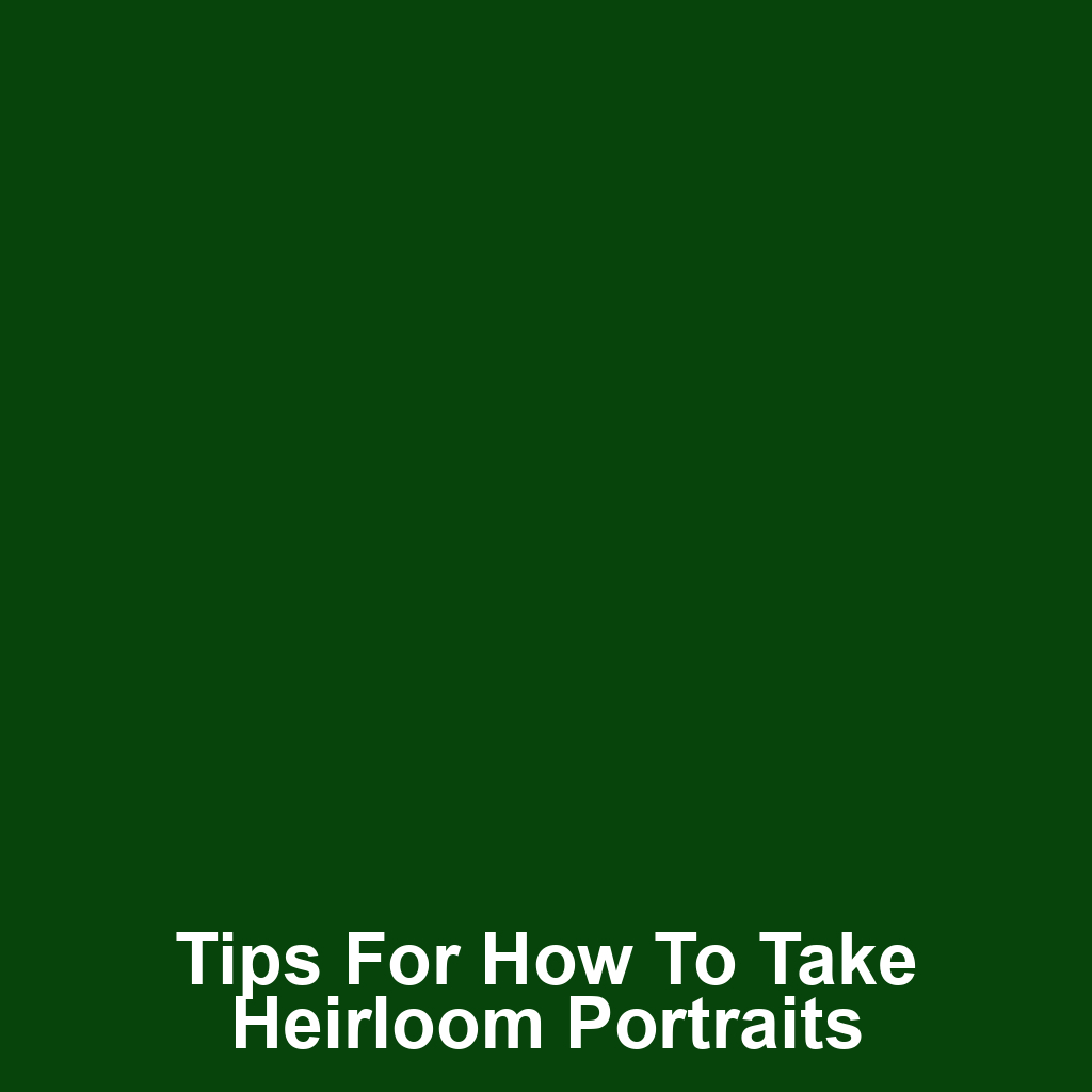 Tips for How to Take Heirloom Portraits