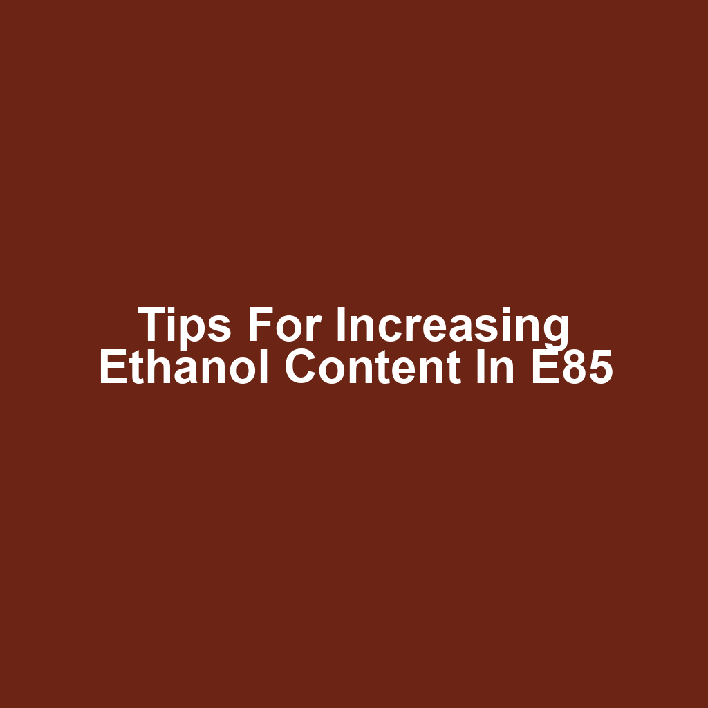 Tips for Increasing Ethanol Content in E85