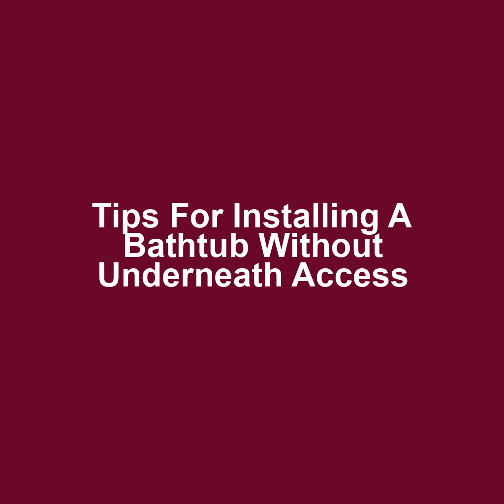 Tips for Installing a Bathtub Without Underneath Access