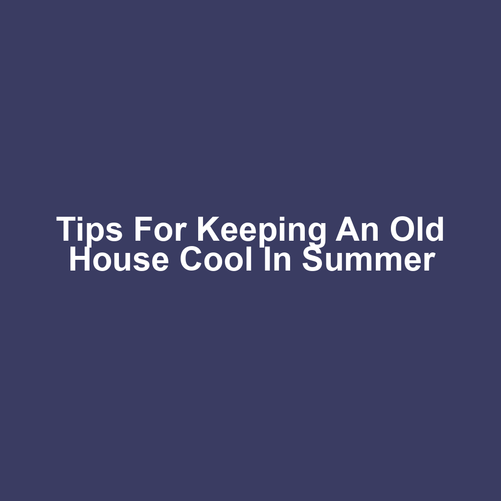 Tips for Keeping an Old House Cool in Summer