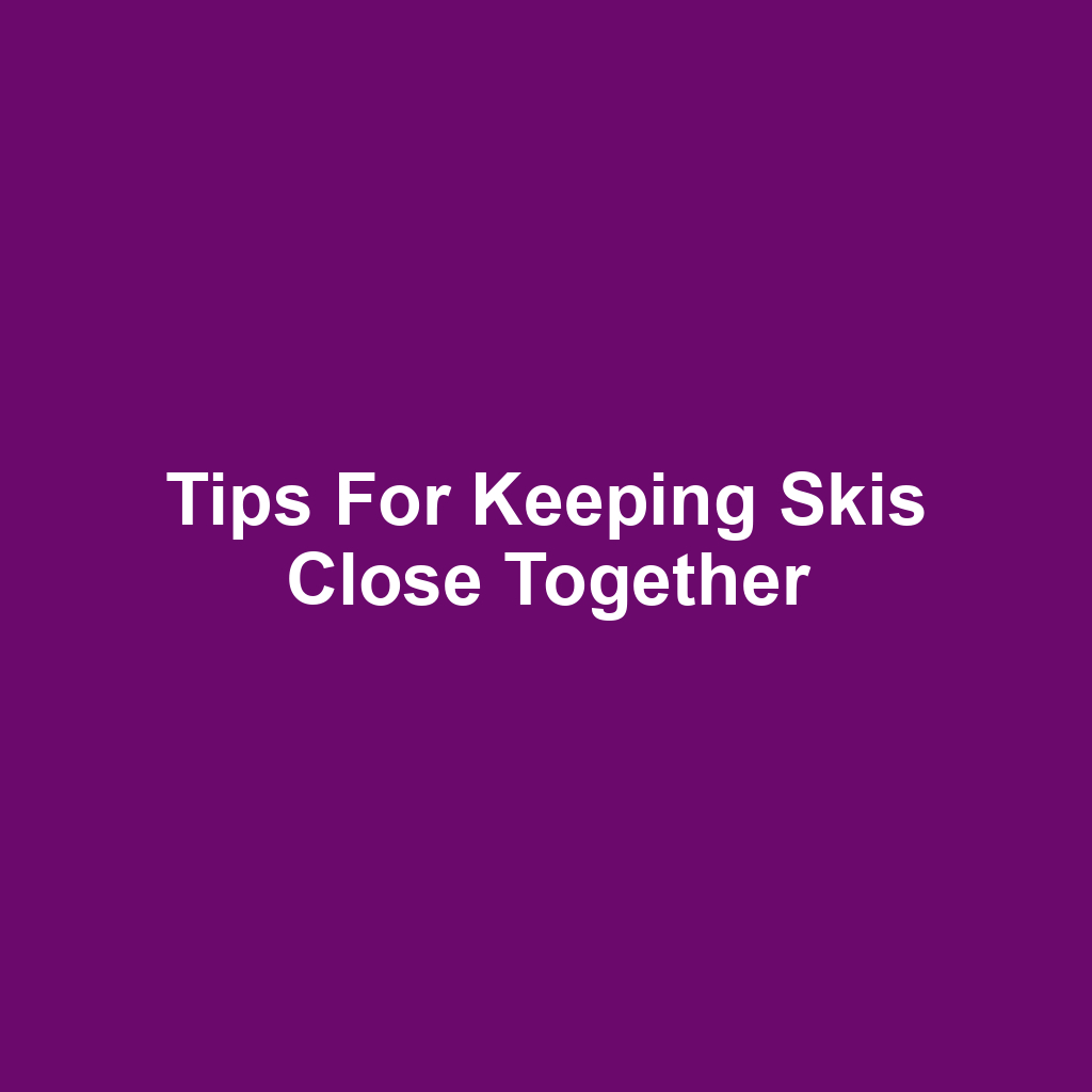 Tips for Keeping Skis Close Together
