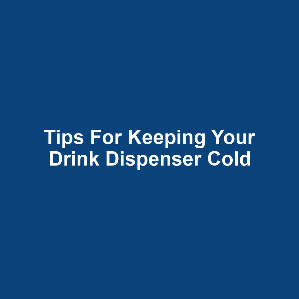 Tips for Keeping Your Drink Dispenser Cold