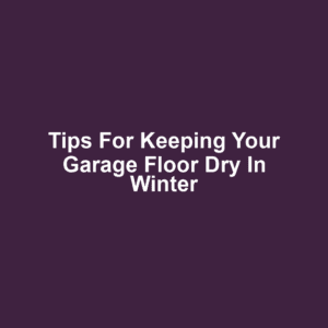 Tips for Keeping Your Garage Floor Dry in Winter