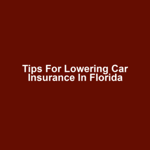 Tips for Lowering Car Insurance in Florida
