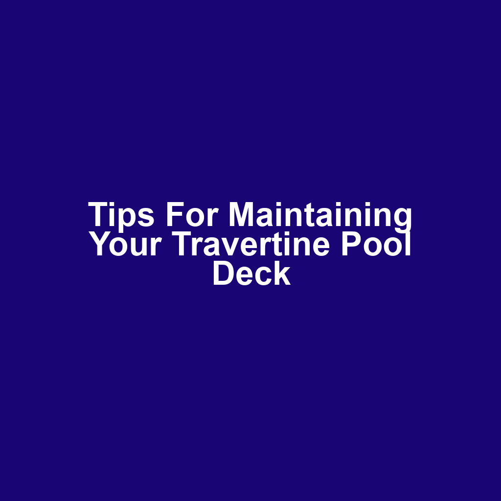 Tips for Maintaining Your Travertine Pool Deck