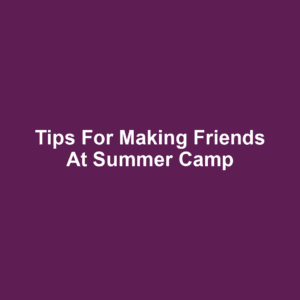 Tips for Making Friends at Summer Camp