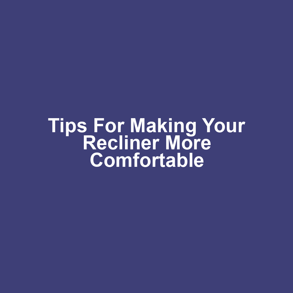 Tips for Making Your Recliner More Comfortable